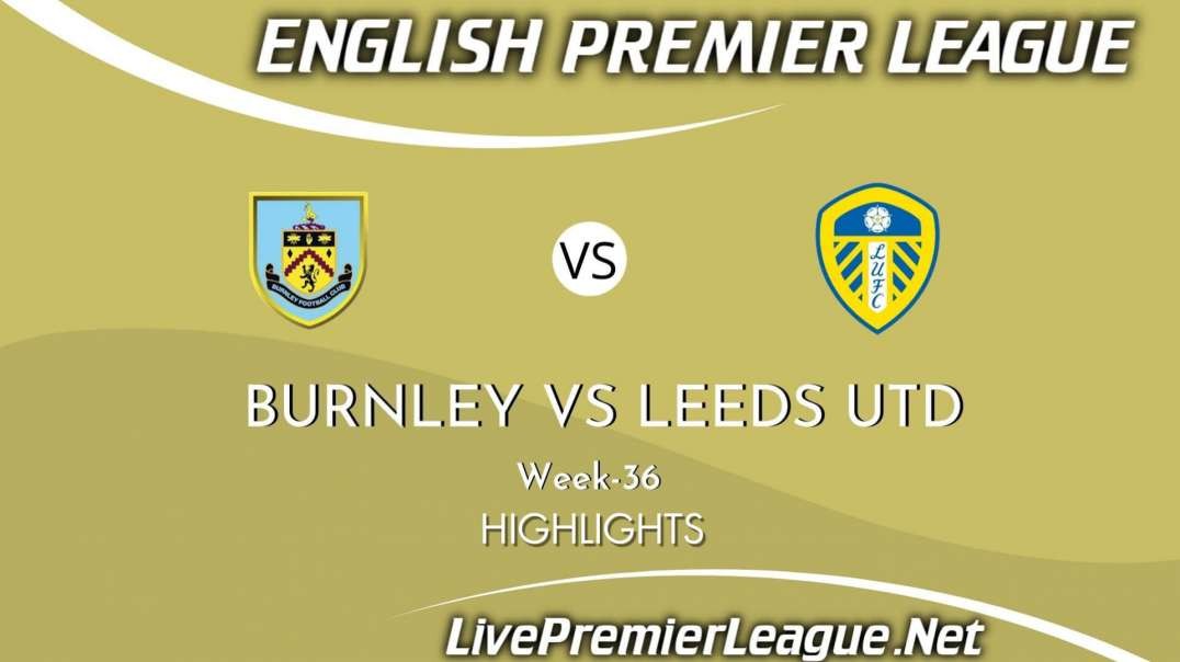 Burnley vs Leeds United Highlights 2021 | Week 36 | EPL