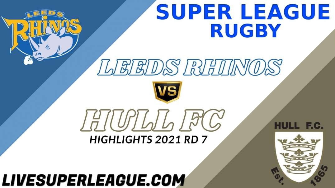 Leeds Rhinos vs Hull FC RD 7 Highlights 2021 Super League Rugby
