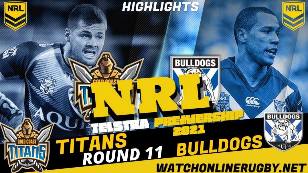 Titans vs Bulldogs RD 11 Highlights 2021 NRL Rugby