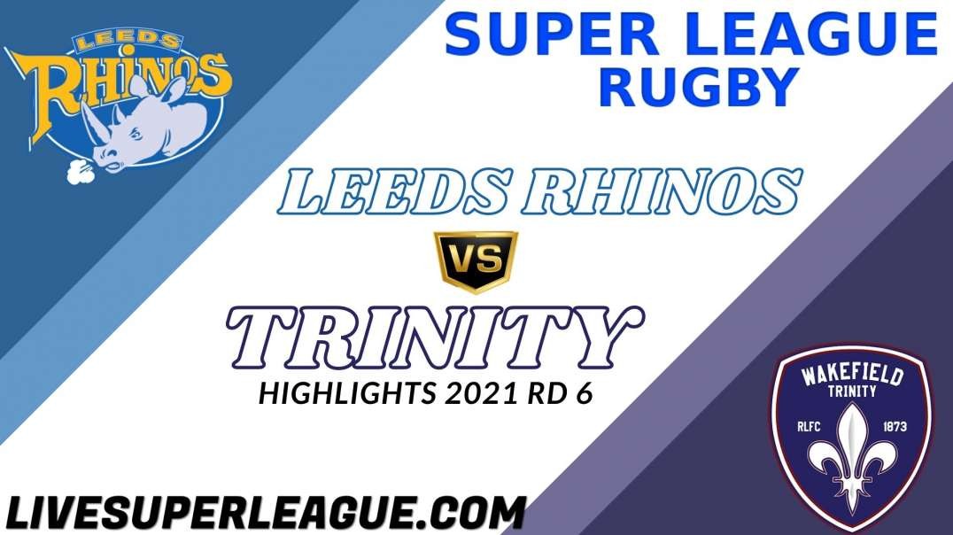 Leeds Rhinos vs Wakefield Trinity RD 6 Highlights 2021