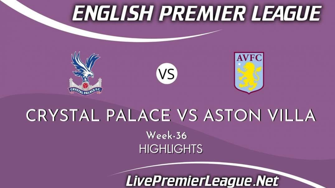 Crystal Palace vs Aston Villa Highlights 2021 | Week 36 | EPL