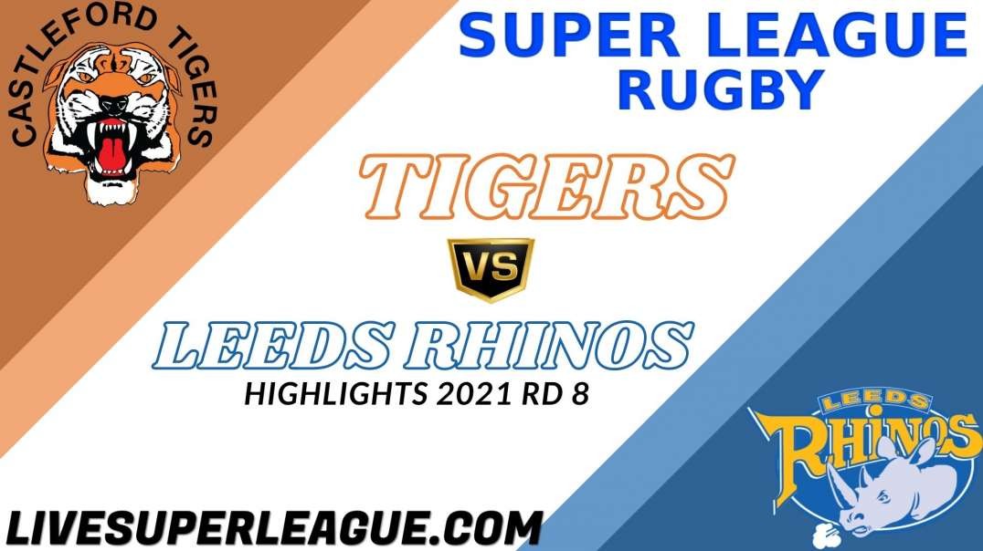 Castleford Tigers vs Leeds Rhinos RD 8 Highlights 2021 Super League Rugby