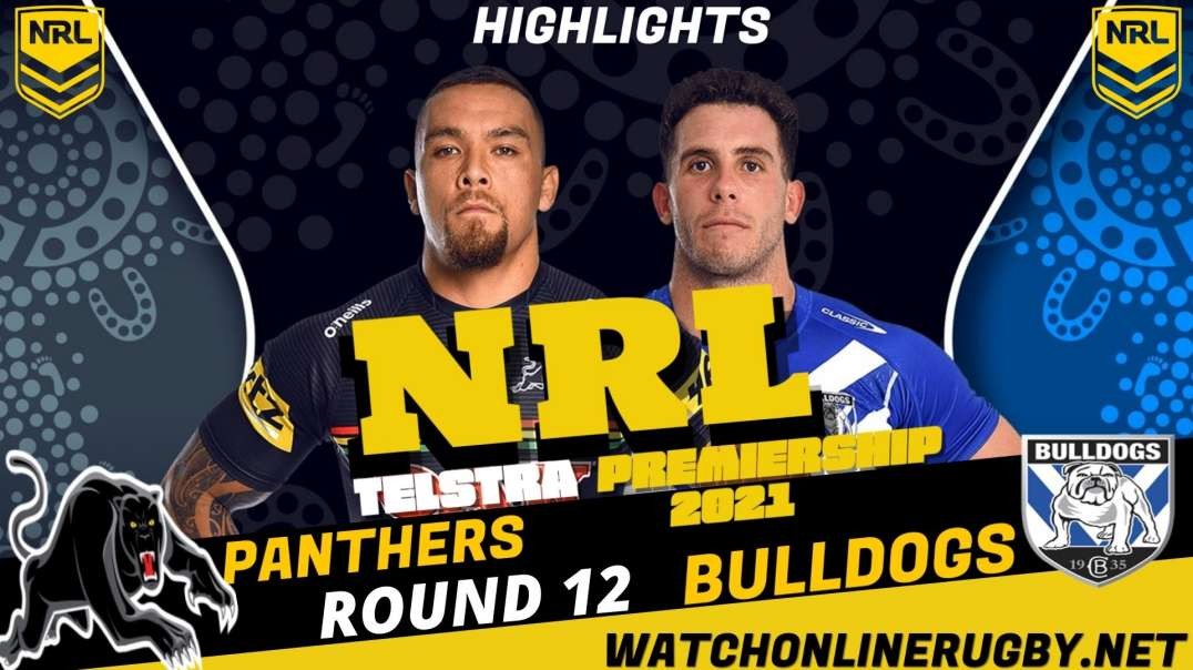 Panthers vs Bulldogs RD 12 Highlights 2021 NRL Rugby