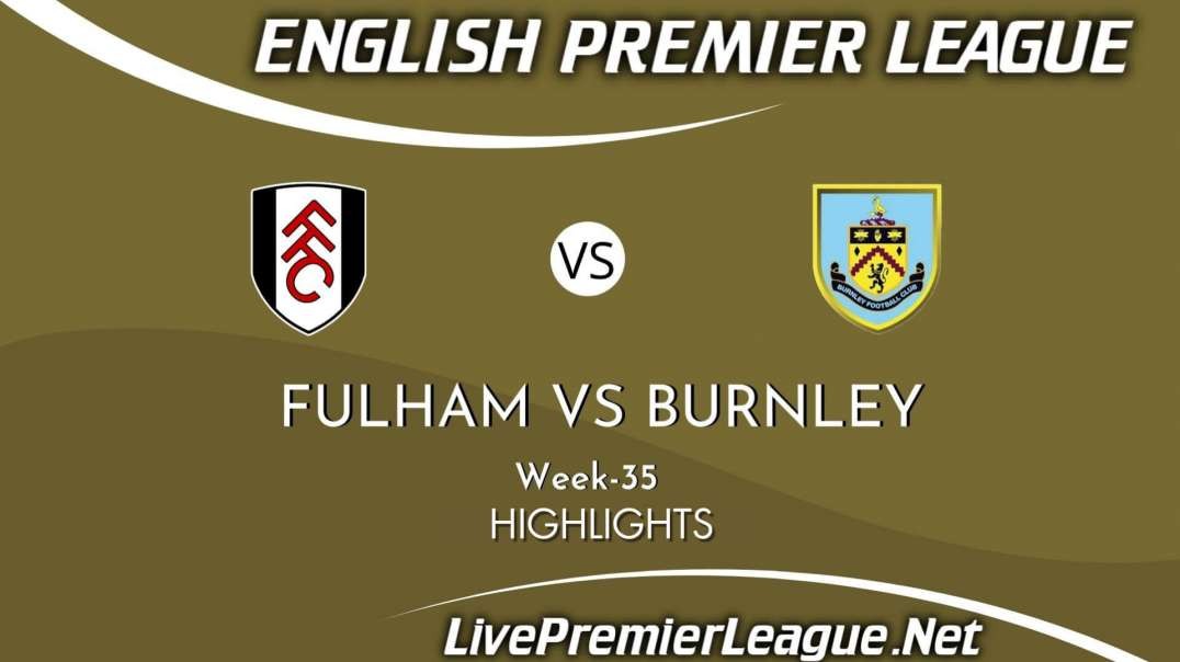Fulham vs Burnley Highlights 2021 | Week 35 | EPL