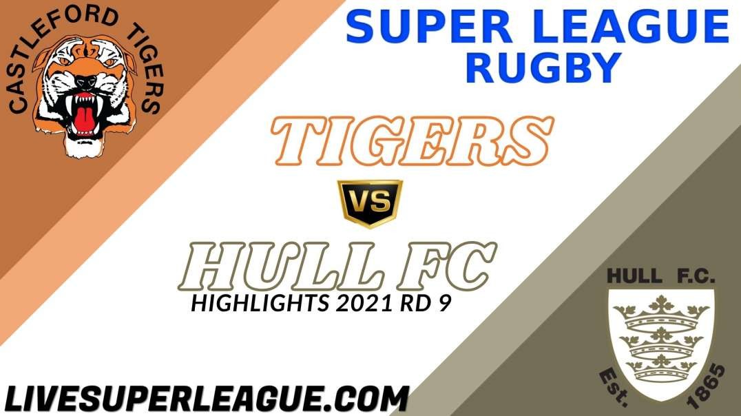 Castleford Tigers vs Hull FC RD 9 Highlights 2021 Super League Rugby