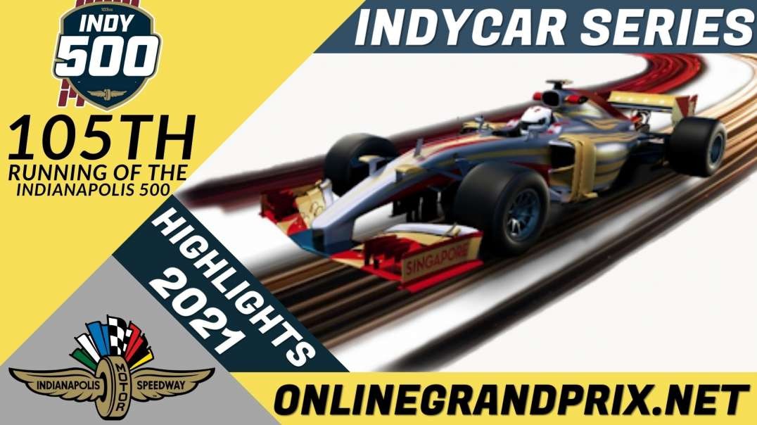 105th Running Of The Indianapolis 500 Highlights 2021 INDYCAR