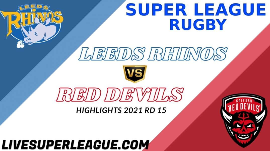 Leeds Rhinos vs Salford Red Devils RD 15 Highlights 2021 Super League Rugby
