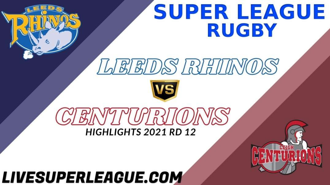 Leeds Rhinos vs Leigh Centurions RD 12 Highlights 2021 Super League Rugby