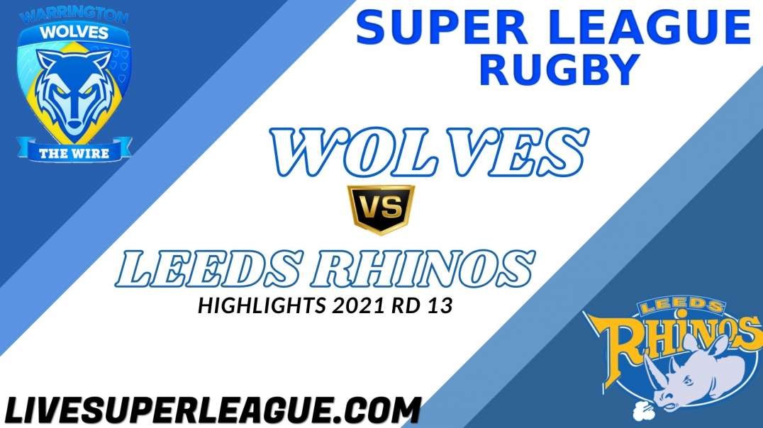 Warrington Wolves vs Leeds Rhinos RD 13 Highlights 2021 Super League Rugby