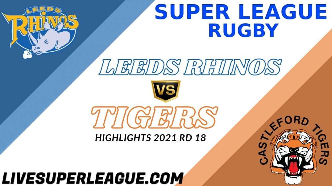 Leeds Rhinos vs Castleford Tigers RD 18 Highlights 2021 Super League Rugby