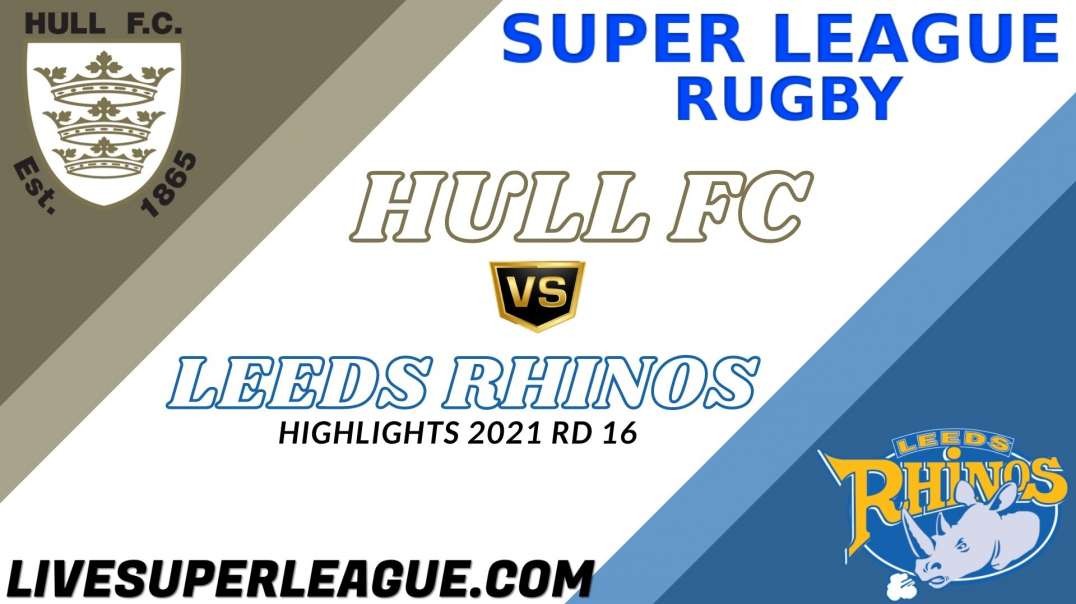 Hull FC vs Leeds Rhinos RD 16 Highlights 2021 Super League Rugby