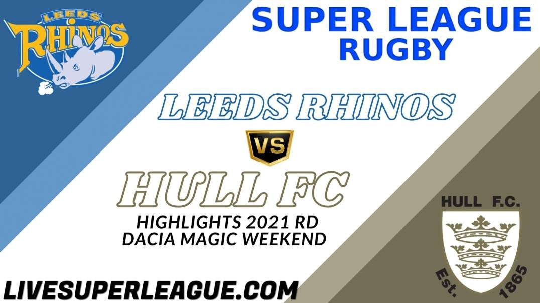 Leeds Rhinos vs Hull FC RD Dacia Magic Weekend Highlights 2021 Super League Rugby