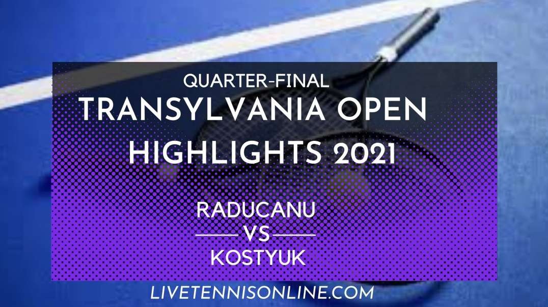 Raducanu vs Kostyuk Q-F Highlights 2021 | Transylvania Open