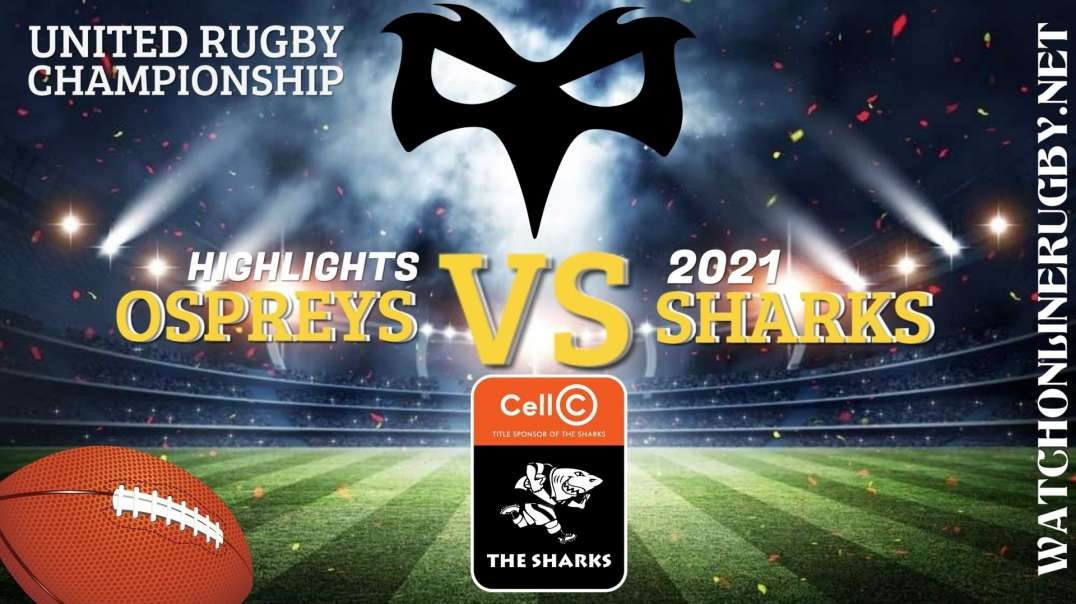 Ospreys vs Sharks RD 3 Highlights 2021 United Rugby Championships