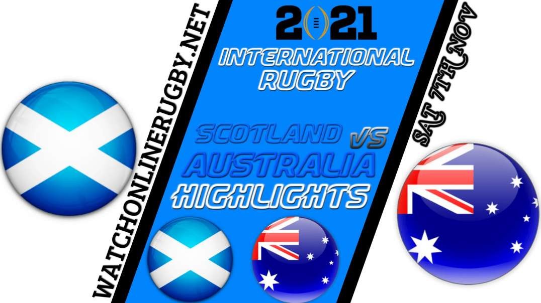 Scotland vs Australia RD 7 Highlights 2021 International Rugby