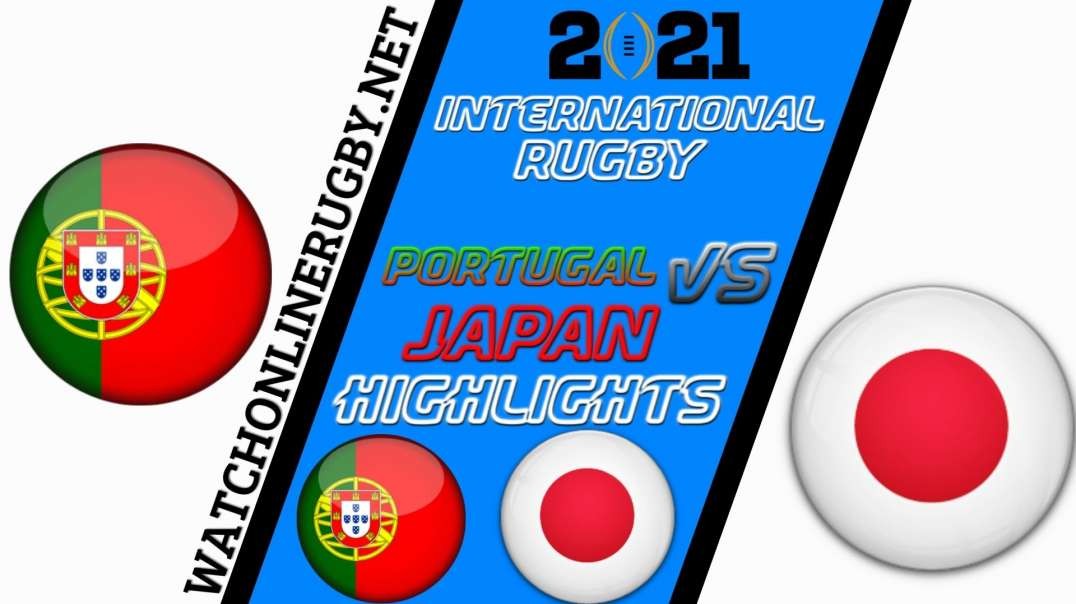 Portugal vs Japan RD 8 Highlights 2021 International Rugby