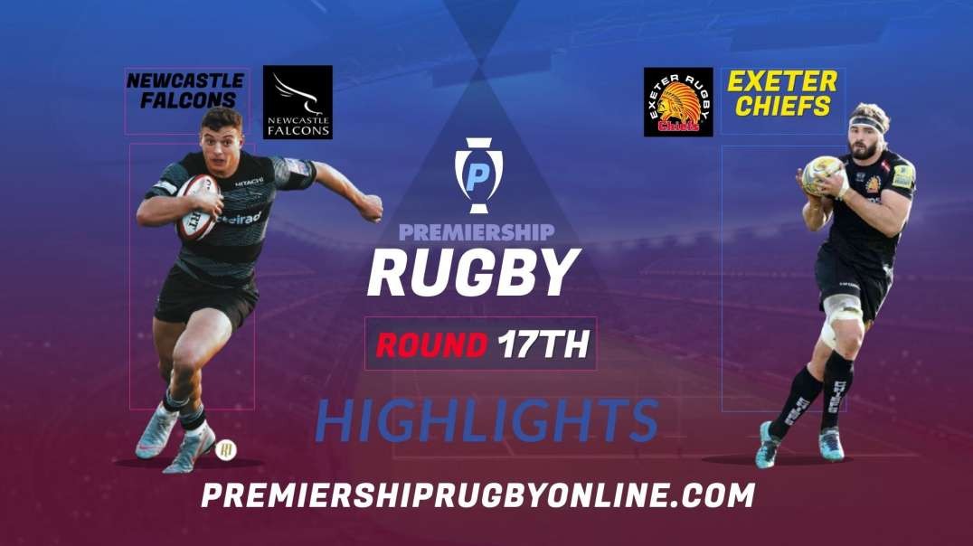 Newcastle Falcons vs Exeter Chiefs RD 17 Highlights 2022 Premiership Rugby