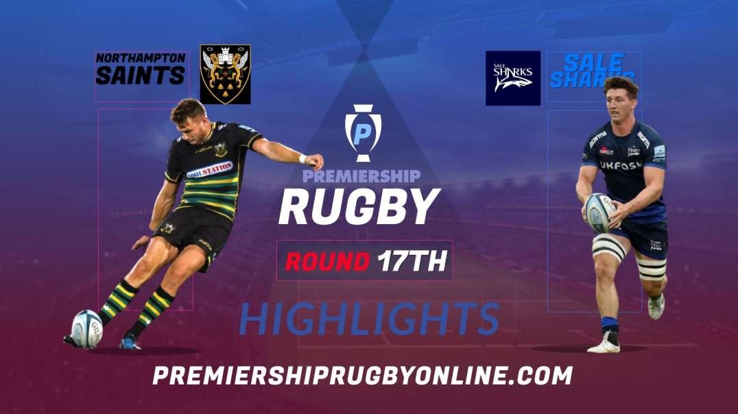 Northampton Saints vs Sale Sharks RD 17 Highlights 2022 Premiership Rugby