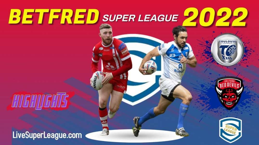 Salford Red Devils vs Toulouse RD 2 Highlights 2022 Super League