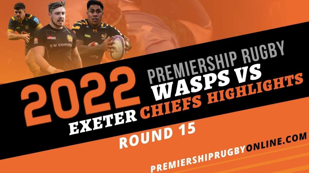 Exeter Chiefs vs Wasps RD 15 Highlights 2022 Premiership Rugby