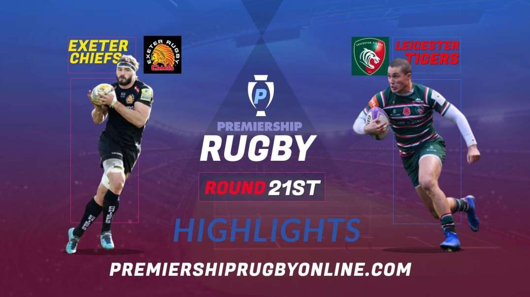 Exeter Chiefs vs Leicester Tigers RD 21 Highlights 2022 Premiership Rugby