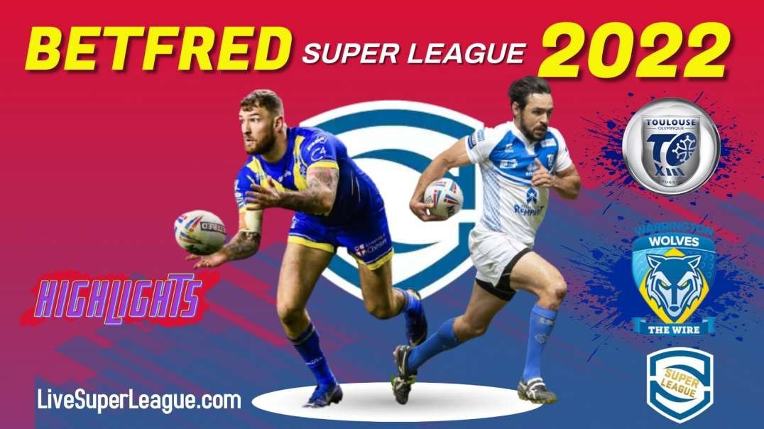 Toulouse vs Warrington Wolves RD 3 Highlights 2022 Super League Rugby