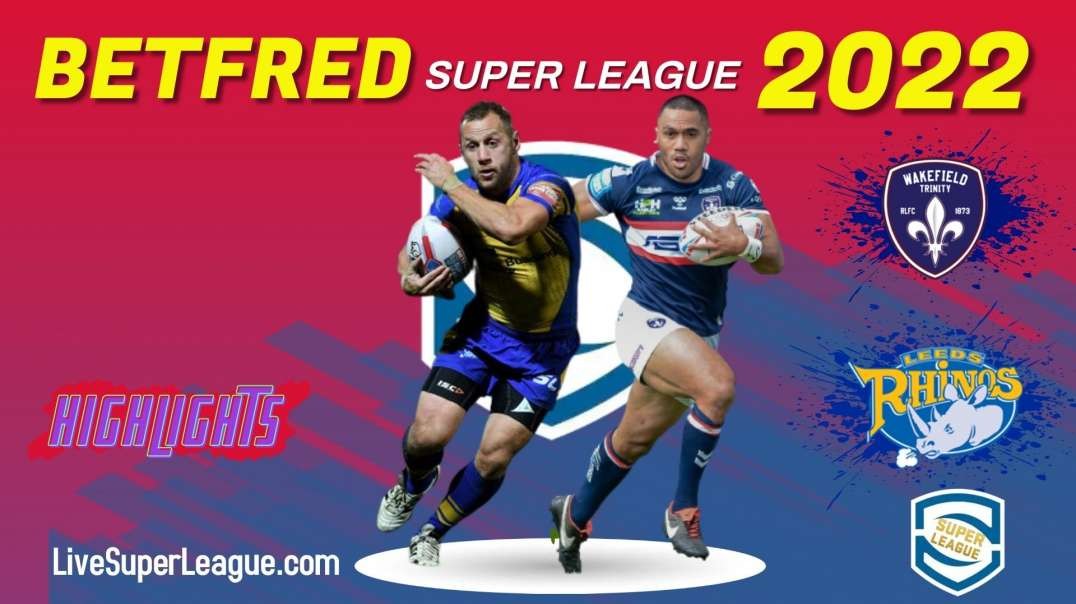 Wakefield Trinity vs Leeds Rhinos RD 4 Highlights 2022 Super League Rugby