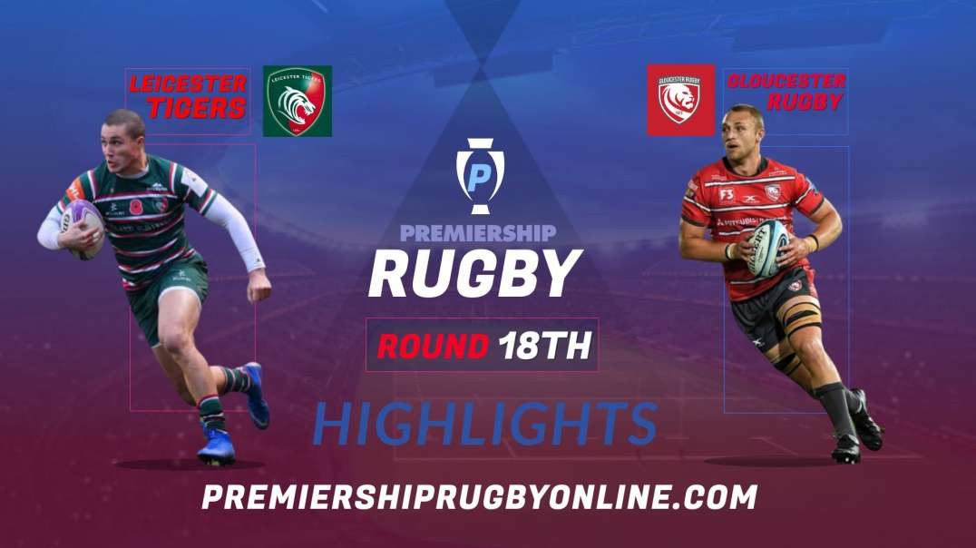 Leicester Tigers vs Gloucester Rugby RD 18 Highlights 2022 Premiership Rugby