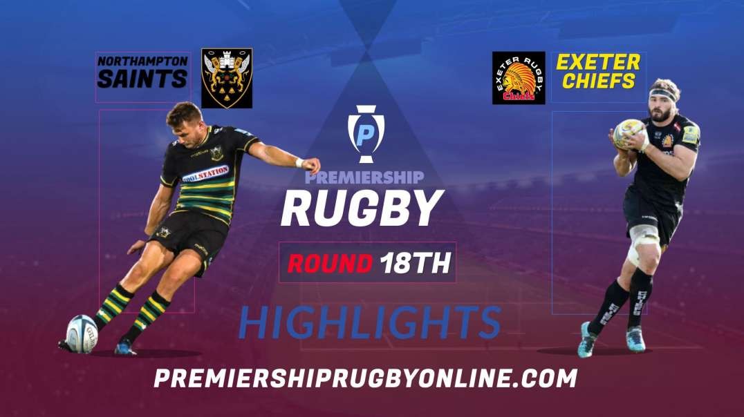 Northampton Saints vs Exeter Chiefs RD 18 Highlights 2022 Premiership Rugby