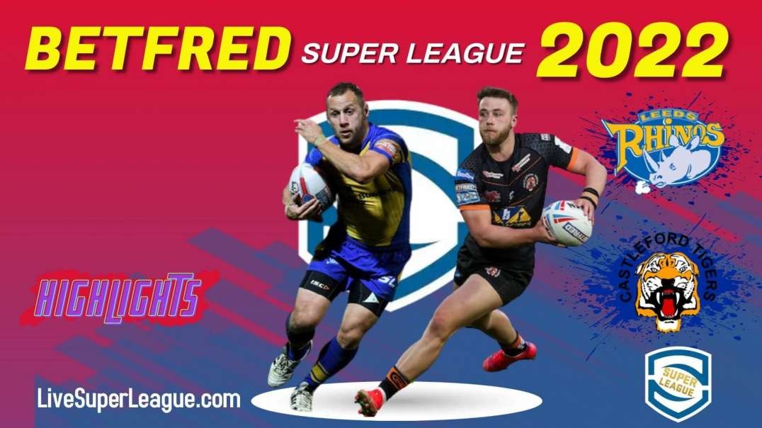 Castleford Tigers vs Leeds Rhinos RD 9 Highlights 2022 Super League Rugby