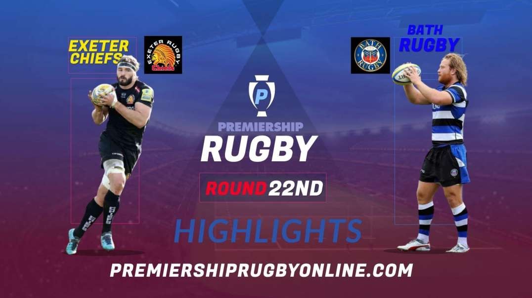 Exeter Chiefs vs Bath Rugby RD 22 Highlights 2022 Premiership Rugby