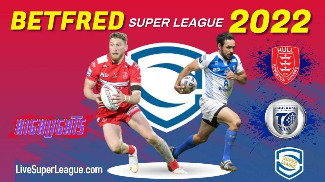 Toulouse vs Hull KR RD 9 Highlights 2022 Super League Rugby