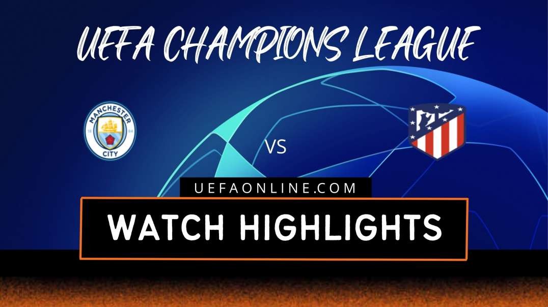 Manchester City vs Atletico Madrid Highlights 2022 | UEFA Champions League