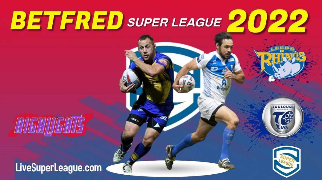 Leeds Rhinos vs Toulouse RD 10 Highlights 2022 Super League Rugby