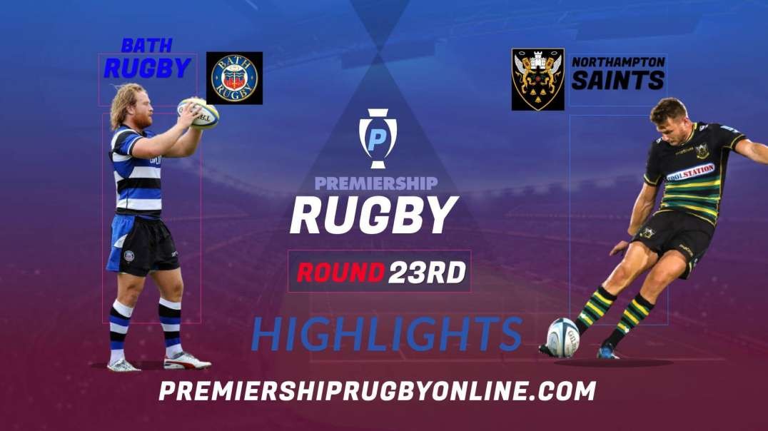 Bath Rugby vs Northampton Saints RD 23 Highlights 2022 Premiership Rugby