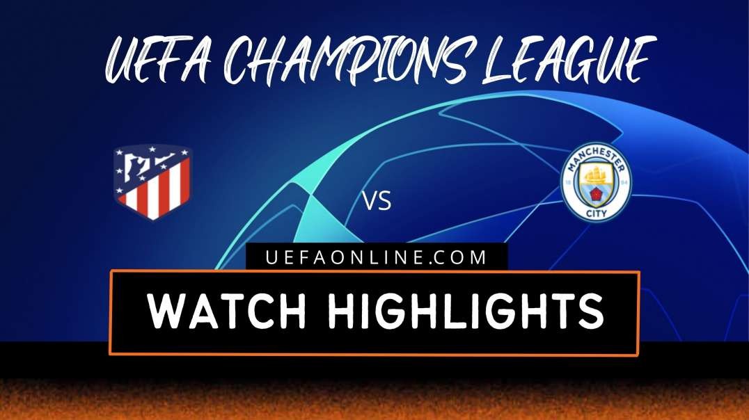 Atletico Madrid vs Manchester City Highlights 2022 | UEFA Champions League