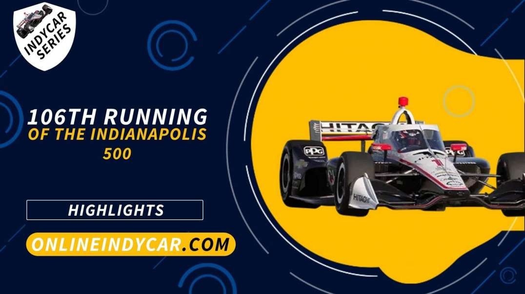 106th Running Of The Indianapolis 500 Highlights 2022 INDYCAR