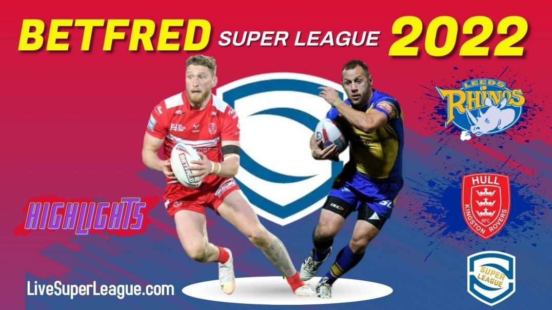 Leeds Rhinos vs Hull KR RD 11 Highlights 2022 Super League Rugby