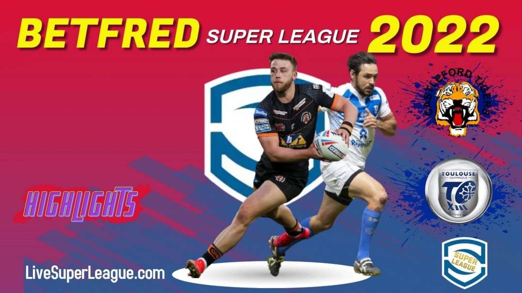 Toulouse vs Castleford Tigers RD 15 Highlights 2022 Super League Rugby