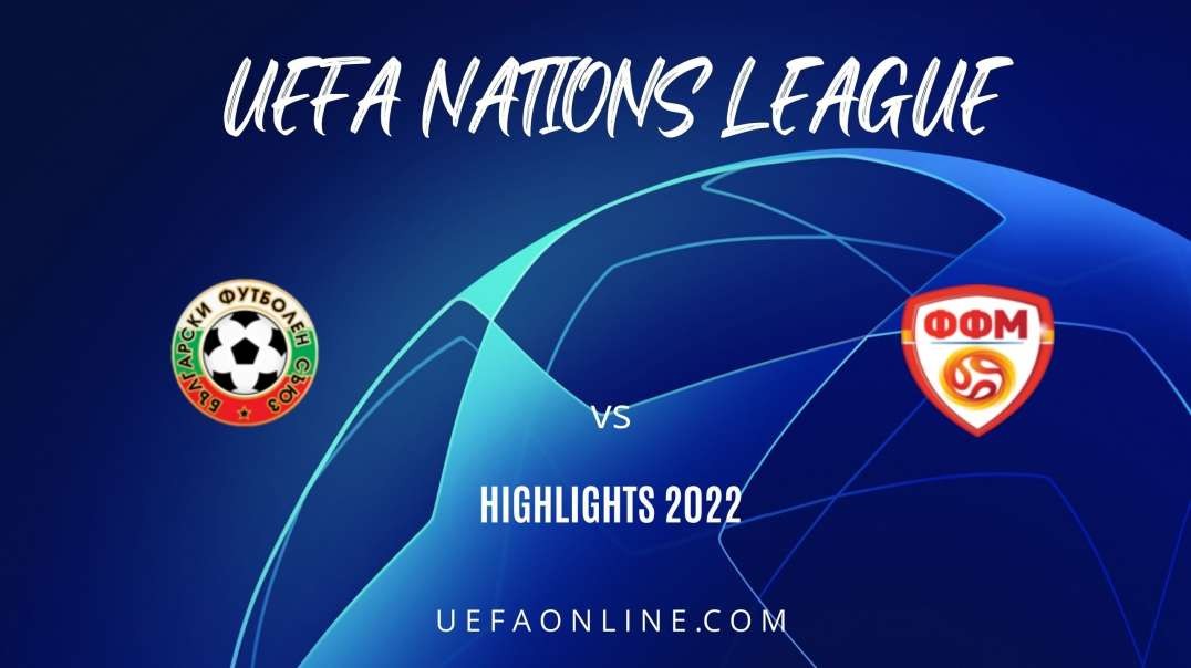 Bulgaria vs North Macedonia Highlights 2022 | UEFA Nations League