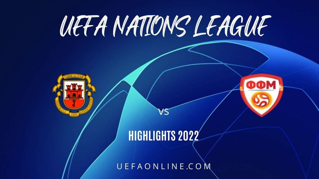 Gibraltar vs North Macedonia Highlights 2022 | UEFA Nations League