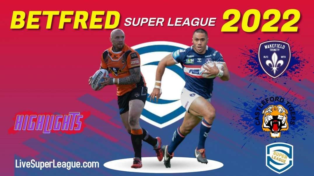 Castleford Tigers vs Wakefield Trinity RD 21 Highlights 2022 Super League Rugby