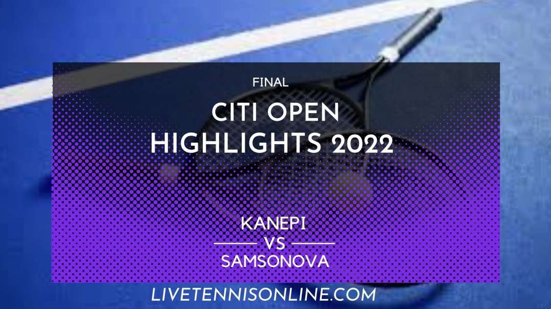 Kanepi vs Samsonova Final Highlights 2022 | Citi Open