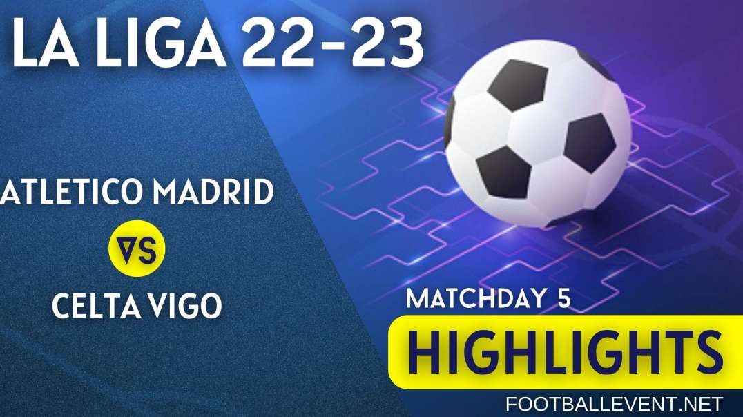Atletico Madrid vs Celta Vigo | La Liga Highlights 2022 | Matchday 5