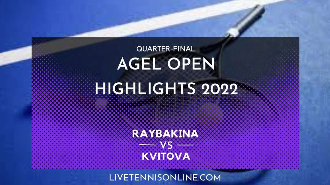 Rybakina vs Kvitova Q-F Highlights 2022 | Agel Open