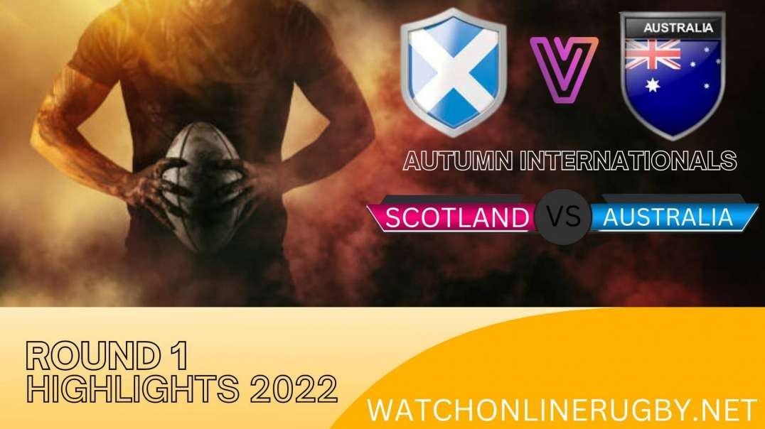 Scotland vs Australia RD 1 Highlights 2022 Autumn Nations