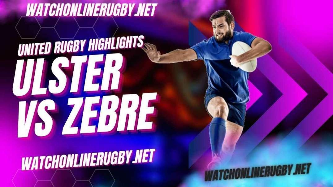 Ulster vs Zebre Highlights 2022 Round 8 URC
