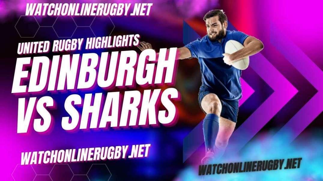 Edinburgh Rugby vs Sharks Highlights 2023 Round 13 URC