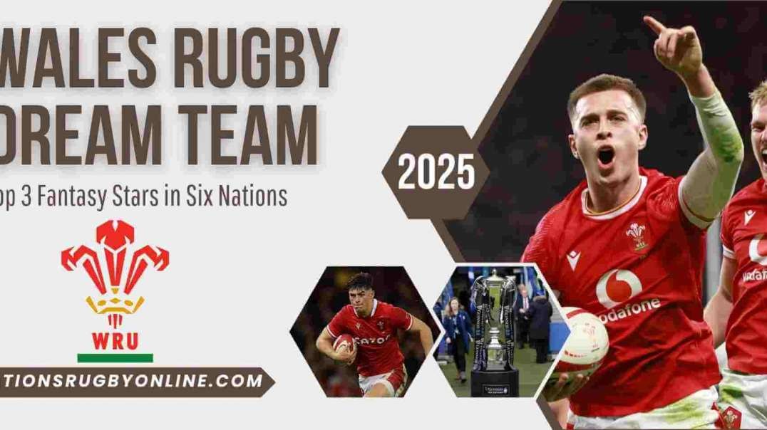 2025 Wales Rugby Dream Team: Top 3 Fantasy Stars In Six Nations